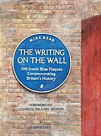 The Writing on the Wall : 100 Iconic Blue Plaques Commemorating Britains History (Hardcover)