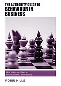 The Authority Guide to Behaviour in Business : How to inspire others and build successful relationships (Paperback)