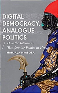 Digital Democracy, Analogue Politics : How the Internet Era is Transforming Politics in Kenya (Paperback)