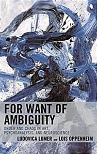 For Want of Ambiguity: Order and Chaos in Art, Psychoanalysis, and Neuroscience (Paperback)