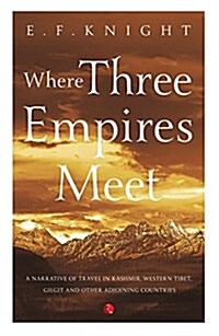 Where Three Empires Meet: Narrative of Travel in Kashmir, Western Tibet, Gilgit and Other Adjoining Countries (Paperback)