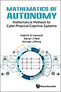 Mathematics Of Autonomy: Mathematical Methods For Cyber-physical-cognitive Systems (Hardcover)