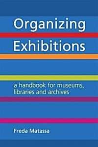 Organizing Exhibitions : A handbook for museums, libraries and archives (Hardcover)