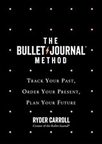 The Bullet Journal Method : Track Your Past, Order Your Present, Plan Your Future (Hardcover)