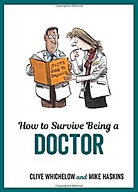 How to Survive Being a Doctor : Tongue-In-Cheek Advice and Cheeky Illustrations about Being a Doctor (Hardcover)