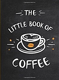 The Little Book of Coffee : A Collection of Quotes, Statements and Recipes for Coffee Lovers (Hardcover)
