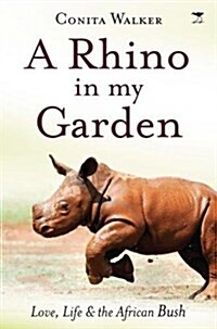 A Rhino in My Garden: Love, Life and the African Bush (Paperback, None)