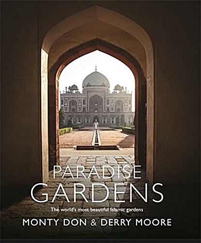 Paradise Gardens : the worlds most beautiful Islamic gardens (Hardcover, Illustrated ed)