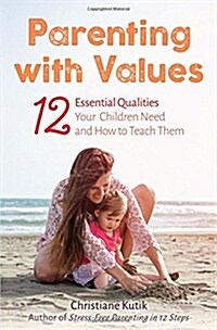 Parenting with Values : 12 Essential Qualities Your Children Need and How to Teach Them (Paperback)