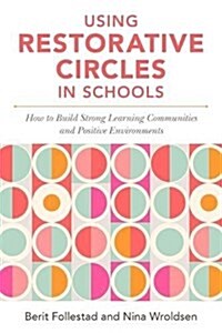 Using Restorative Circles in Schools : How to Build Strong Learning Communities and Foster Student Wellbeing (Paperback)