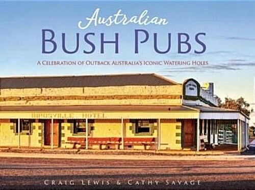 Australian Bush Pubs 2/e : A Celebration of Outback Australias Iconic Watering Holes (Hardcover)