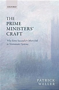 The Prime Ministers Craft : Why Some Succeed and Others Fail in Westminster Systems (Hardcover)