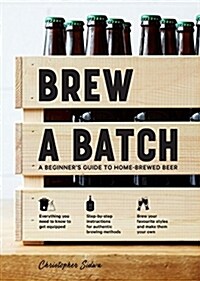 Brew a Batch: A Beginners Guide to Home Brewed Beer (Hardcover)