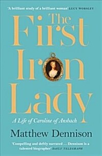 The First Iron Lady : A Life of Caroline of Ansbach (Paperback)