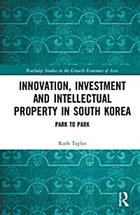 Innovation, Investment and Intellectual Property in South Korea : Park to Park (Hardcover)