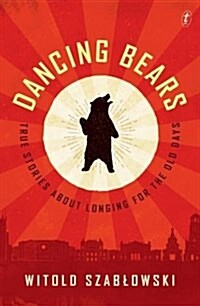 Dancing Bears : True Stories about Longing for the Old Days (Paperback)