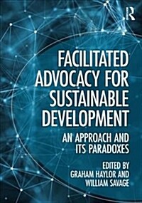 Facilitated Advocacy for Sustainable Development : An Approach and Its Paradoxes (Paperback)