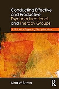 Conducting Effective and Productive Psychoeducational and Therapy Groups : A Guide for Beginning Group Leaders (Paperback)