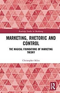 Marketing, Rhetoric and Control : The Magical Foundations of Marketing Theory (Hardcover)