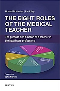 The Eight Roles of the Medical Teacher : The purpose and function of a teacher in the healthcare professions (Paperback)