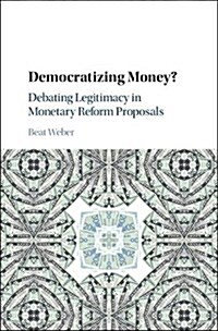 Democratizing Money? : Debating Legitimacy in Monetary Reform Proposals (Hardcover)