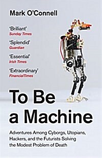 [중고] To Be a Machine : Adventures Among Cyborgs, Utopians, Hackers, and the Futurists Solving the Modest Problem of Death (Paperback)