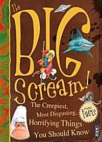 The Big Scream! The Creepiest, Most Disgusting, Horrifying Things You Should Know (Hardcover, Illustrated ed)