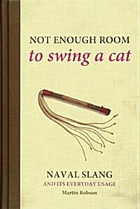 Not Enough Room to Swing a Cat : Naval slang and its everyday usage (Hardcover)