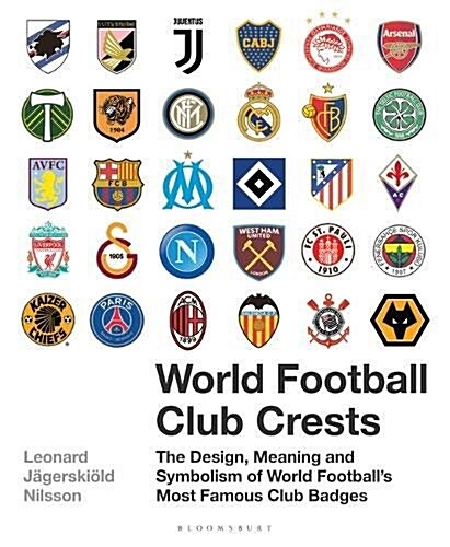 World Football Club Crests : The Design, Meaning and Symbolism of World Footballs Most Famous Club Badges (Hardcover)