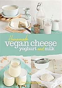 Homemade Vegan Cheese, Yoghurt and Milk (Hardcover)