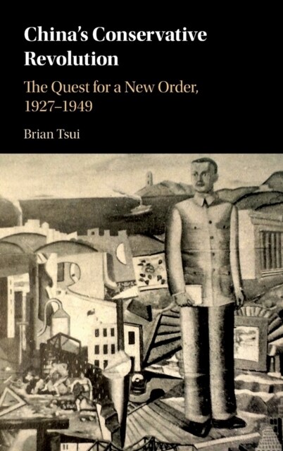 Chinas Conservative Revolution : The Quest for a New Order, 1927–1949 (Hardcover)
