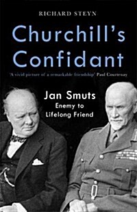 Churchills Confidant : Jan Smuts, Enemy to Lifelong Friend (Hardcover)