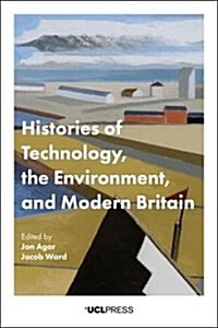Histories of Technology, the Environment and Modern Britain (Hardcover)