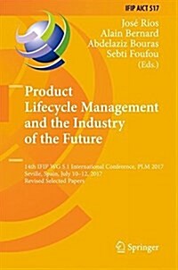 Product Lifecycle Management and the Industry of the Future: 14th Ifip Wg 5.1 International Conference, Plm 2017, Seville, Spain, July 10-12, 2017, Re (Hardcover, 2017)