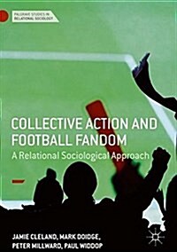Collective Action and Football Fandom: A Relational Sociological Approach (Hardcover, 2018)
