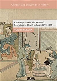 Knowledge, Power, and Womens Reproductive Health in Japan, 1690-1945 (Hardcover, 2018)