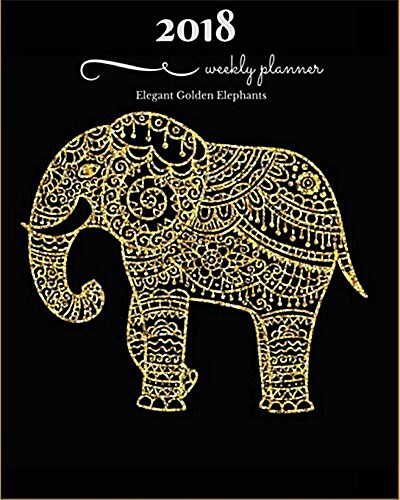 2018 Planner Weekly: Monthly: Calendar Schedule Organizer and Journal Notebook with Inspirational Quotes: Elegant Golden Elephants Cover. (Paperback)