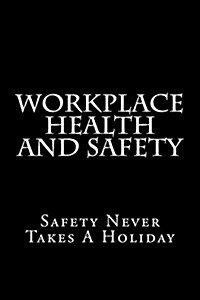 Workplace Health and Safety: Safety Never Takes a Holiday (Paperback)