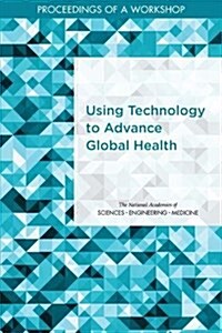 Using Technology to Advance Global Health: Proceedings of a Workshop (Paperback)