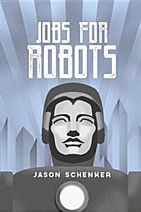 Jobs for Robots: Between Robocalypse and Robotopia (Paperback)