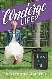 The Concierge Life: What You Need to Know to Build a Successful Business, Live Your Passion, and Change the World! (Paperback)