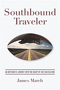 Southbound Traveler: An Outsiders Journey Into the Heart of SEC Fan Culture (Paperback)
