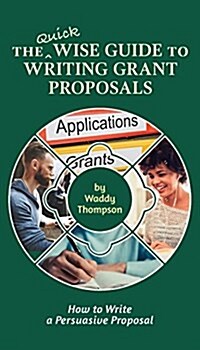 The Quick Wise Guide to Writing Grant Proposals: Learn How to Write a Proposal in 60 Minutes (Paperback)