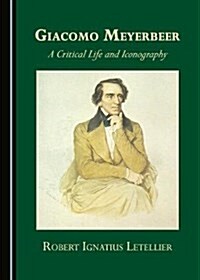 Giacomo Meyerbeer: A Critical Life and Iconography (Hardcover)