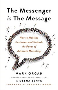 The Messenger Is the Message: How to Mobilize Customers and Unleash the Power of Advocate Marketing (Paperback)