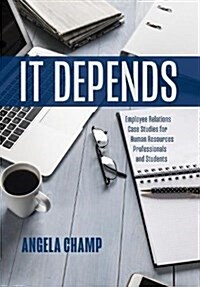 It Depends: Employee Relations Case Studies for Human Resources Professionals and Students (Hardcover)