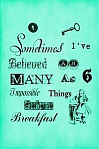 Alice in Wonderland Vintage Bullet Dot Grid Journal - Sometimes I Have Believed As Many As Six Impossible Things Before Breakfast (Green): 100 page 6 (Paperback)