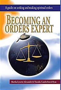 Becoming an Orders Expert: A Guide on Seeking and Making Spiritual Orders (Hardcover)