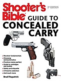 Shooters Bible Guide to Concealed Carry, 2nd Edition: A Beginners Guide to Armed Defense (Paperback, 2, Edition, Second)