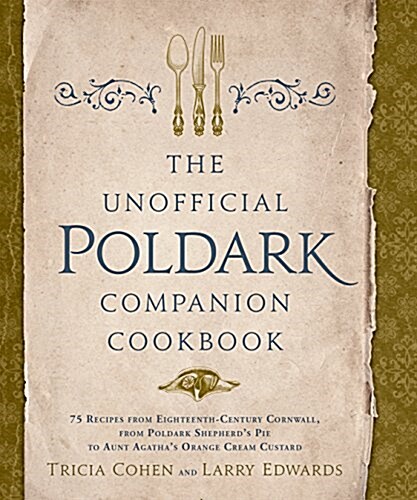 The Unofficial Poldark Cookbook: 85 Recipes from Eighteenth-Century Cornwall, from Shepherds Pie to Cornish Pasties (Hardcover)